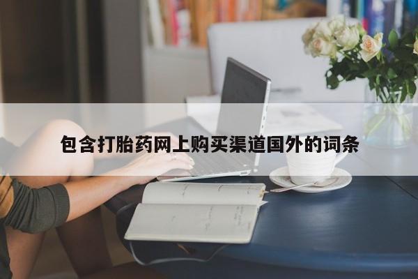 伊宁市打胎药私人店联系方式包含打胎药网上购买渠道国外的词条