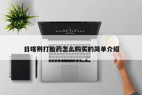 伊宁市打胎药私人店联系方式日喀则打胎药怎么购买的简单介绍