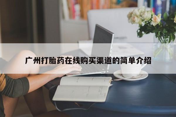 伊宁市打胎药私人店联系方式广州打胎药在线购买渠道的简单介绍