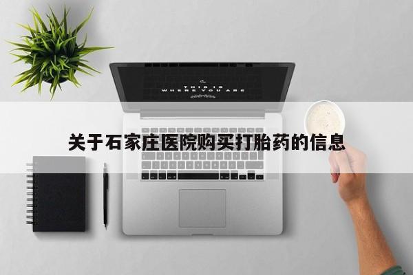 伊宁市打胎药私人店联系方式关于石家庄医院购买打胎药的信息