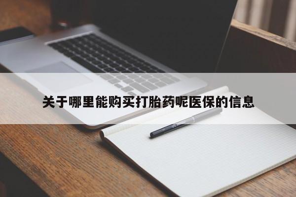 伊宁市打胎药私人店联系方式关于哪里能购买打胎药呢医保的信息